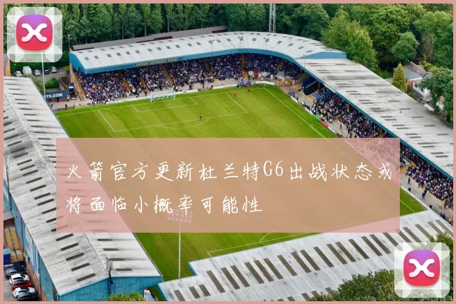 火箭官方更新杜兰特G6出战状态或将面临小概率可能性